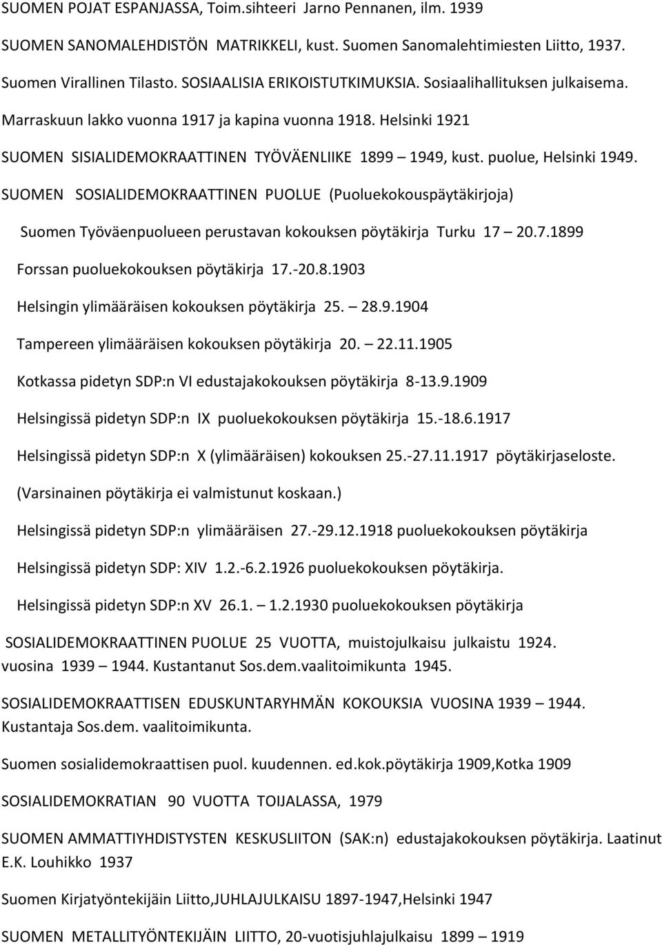 puolue, Helsinki 1949. SUOMEN SOSIALIDEMOKRAATTINEN PUOLUE (Puoluekokouspäytäkirjoja) Suomen Työväenpuolueen perustavan kokouksen pöytäkirja Turku 17 20.7.1899 Forssan puoluekokouksen pöytäkirja 17.