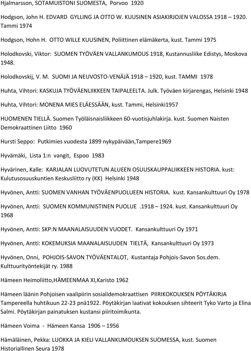 TAMMI 1978 Huhta, Vihtori: KASKUJA TYÖVÄENLIIKKEEN TAIPALEELTA. Julk. Työväen kirjarengas, Helsinki 1948 Huhta, Vihtori: MONENA MIES ELÄESSÄÄN, kust. Tammi, Helsinki1957 HUOMENEN TIELLÄ.