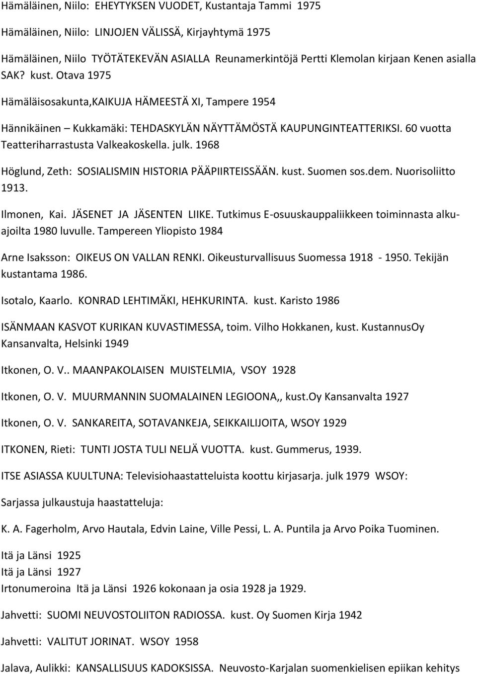 julk. 1968 Höglund, Zeth: SOSIALISMIN HISTORIA PÄÄPIIRTEISSÄÄN. kust. Suomen sos.dem. Nuorisoliitto 1913. Ilmonen, Kai. JÄSENET JA JÄSENTEN LIIKE.