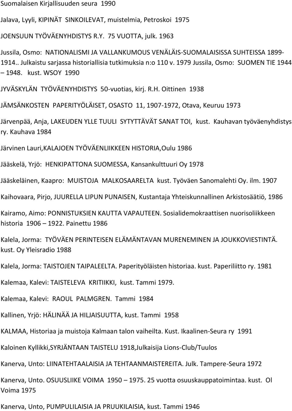 WSOY 1990 JYVÄSKYLÄN TYÖVÄENYHDISTYS 50-vuotias, kirj. R.H. Oittinen 1938 JÄMSÄNKOSTEN PAPERITYÖLÄISET, OSASTO 11, 1907-1972, Otava, Keuruu 1973 Järvenpää, Anja, LAKEUDEN YLLE TUULI SYTYTTÄVÄT SANAT TOI, kust.