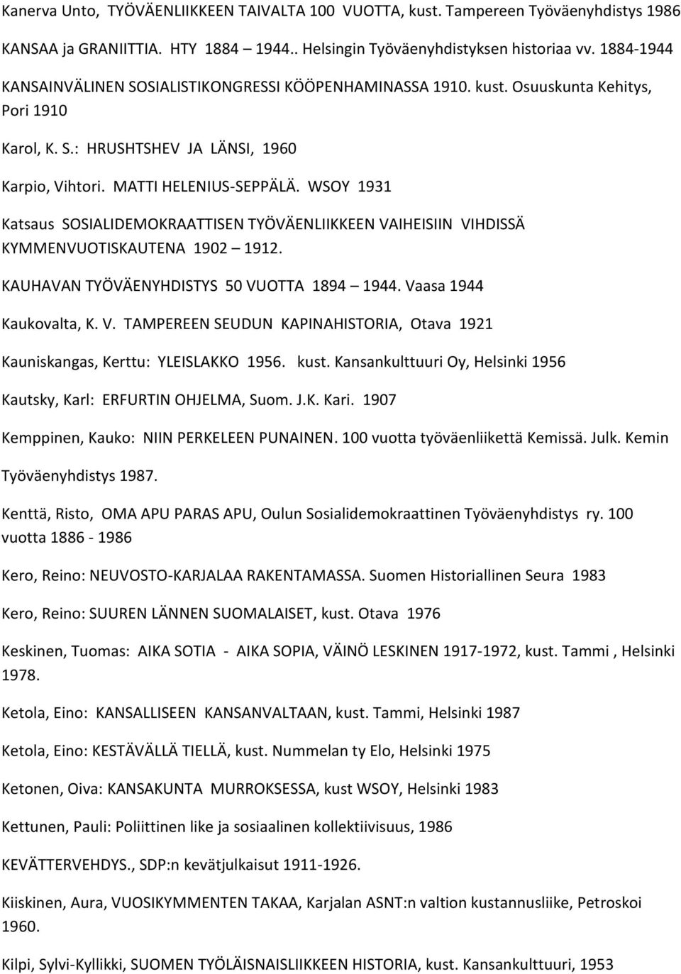 WSOY 1931 Katsaus SOSIALIDEMOKRAATTISEN TYÖVÄENLIIKKEEN VAIHEISIIN VIHDISSÄ KYMMENVUOTISKAUTENA 1902 1912. KAUHAVAN TYÖVÄENYHDISTYS 50 VUOTTA 1894 1944. Vaasa 1944 Kaukovalta, K. V. TAMPEREEN SEUDUN KAPINAHISTORIA, Otava 1921 Kauniskangas, Kerttu: YLEISLAKKO 1956.