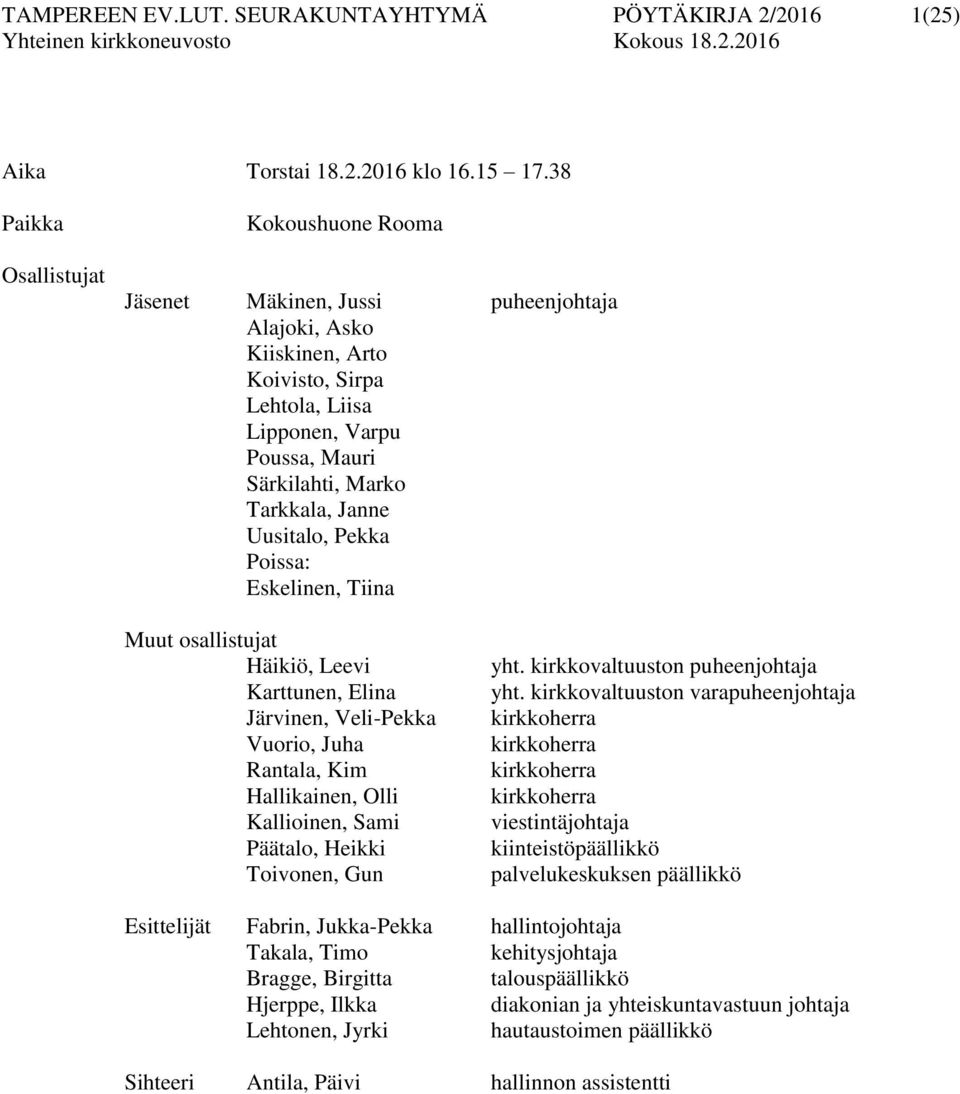 Janne Uusitalo, Pekka Poissa: Eskelinen, Tiina Muut osallistujat Häikiö, Leevi Karttunen, Elina Järvinen, Veli-Pekka Vuorio, Juha Rantala, Kim Hallikainen, Olli Kallioinen, Sami Päätalo, Heikki