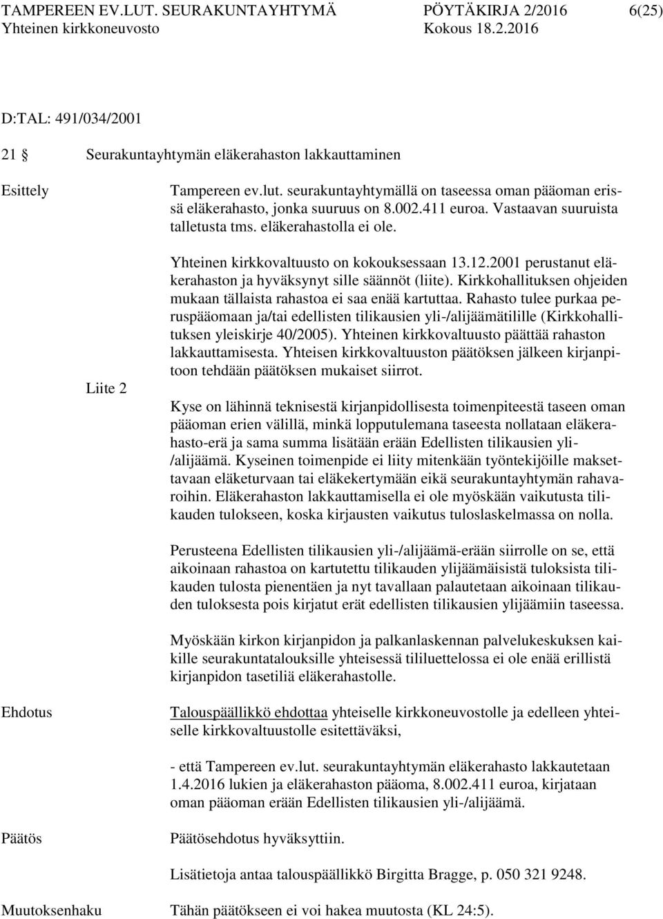 Liite 2 Yhteinen kirkkovaltuusto on kokouksessaan 13.12.2001 perustanut eläkerahaston ja hyväksynyt sille säännöt (liite). Kirkkohallituksen ohjeiden mukaan tällaista rahastoa ei saa enää kartuttaa.