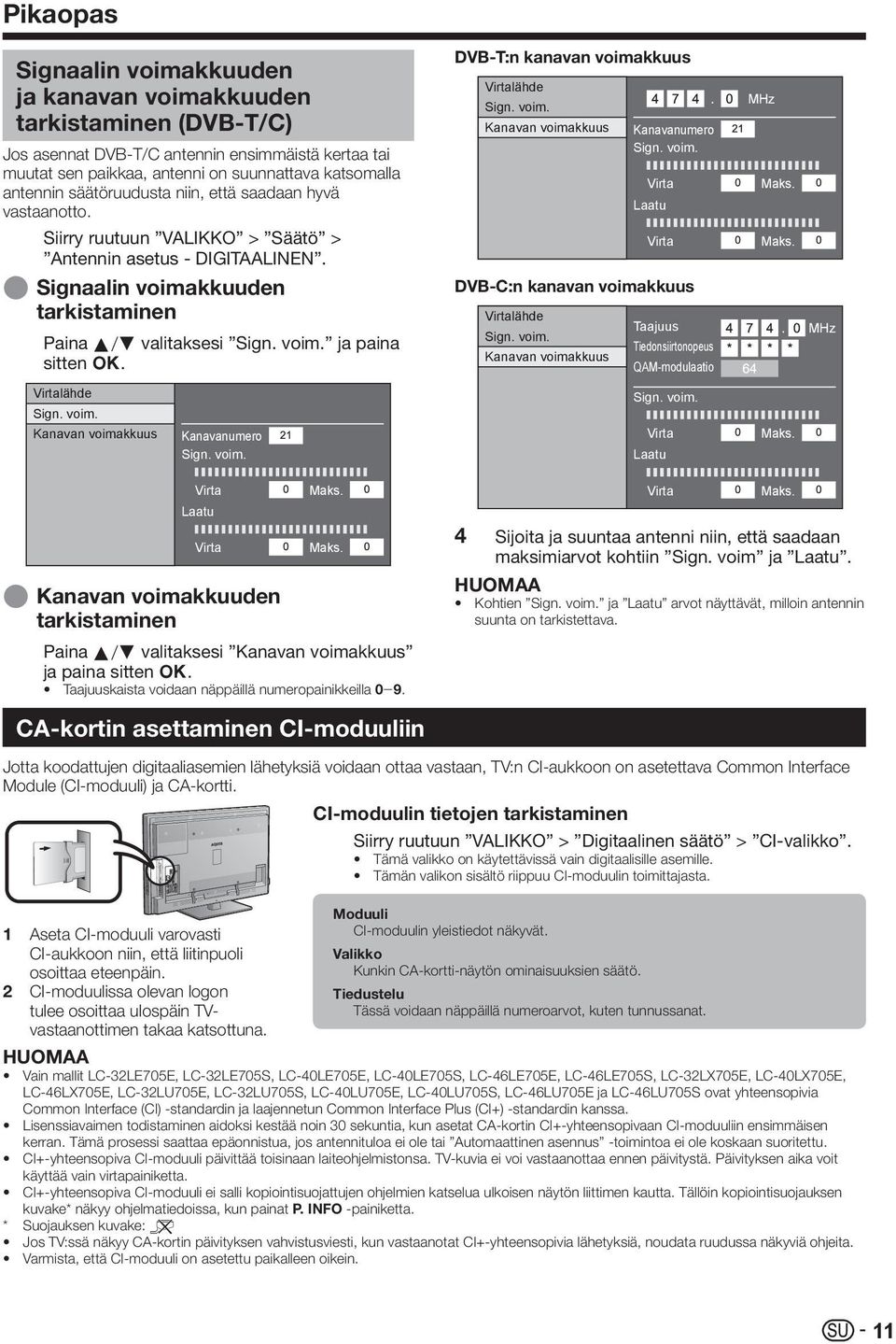 DVB-T:n kanavan voimakkuus Virtalähde Sign. voim. Kanavan voimakkuus Kanavanumero Sign. voim. Virta Laatu Virta DVB-C:n kanavan voimakkuus Virtalähde Taajuus Sign. voim. Tiedonsiirtonopeus Kanavan voimakkuus QAM-modulaatio MHz Maks.