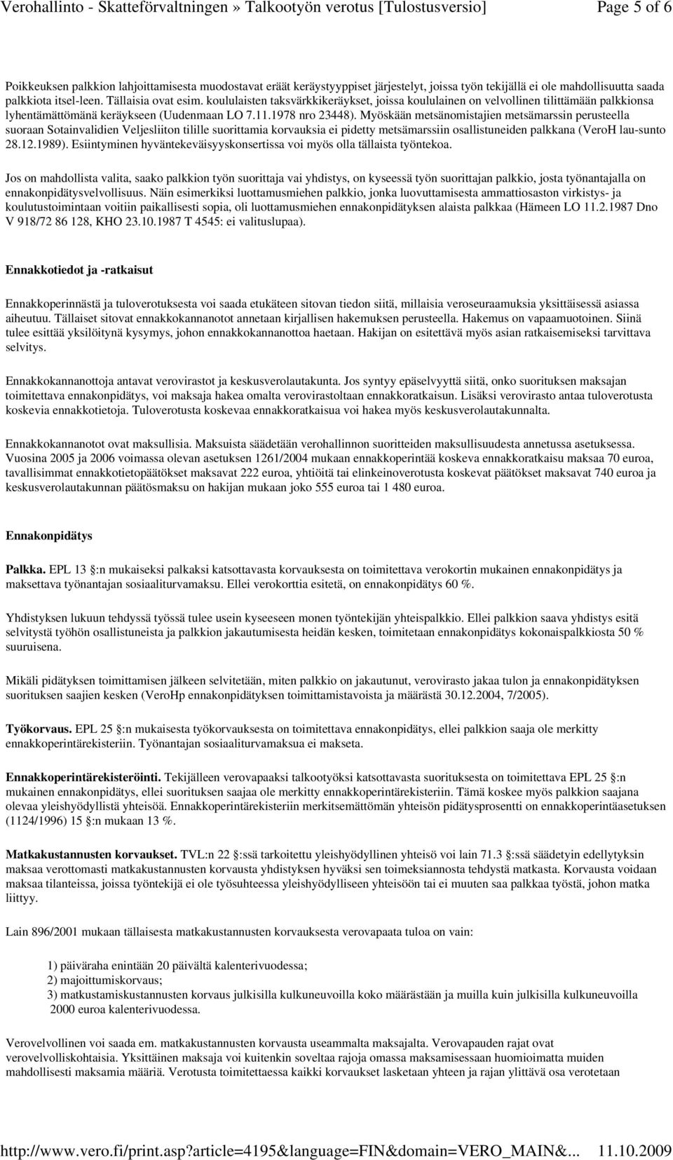 Myöskään metsänomistajien metsämarssin perusteella suoraan Sotainvalidien Veljesliiton tilille suorittamia korvauksia ei pidetty metsämarssiin osallistuneiden palkkana (VeroH lau-sunto 28.12.1989).