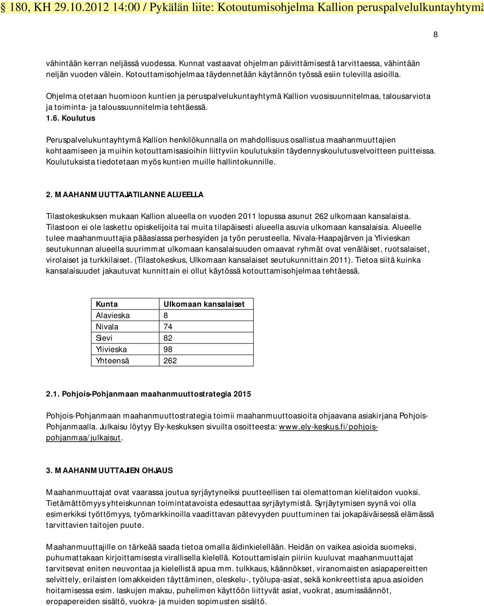 Ohjelma otetaan huomioon kuntien ja peruspalvelukuntayhtymä Kallion vuosisuunnitelmaa, talousarviota ja toiminta- ja taloussuunnitelmia tehtäessä. 1.6.