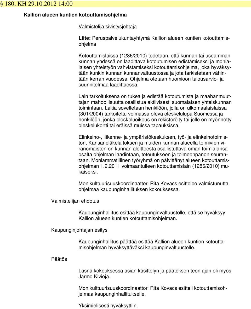 (1286/2010) todetaan, että kunnan tai useamman kunnan yhdessä on laadittava kotoutumisen edistämiseksi ja monialaisen yhteistyön vahvistamiseksi kotouttamisohjelma, joka hyväksytään kunkin kunnan