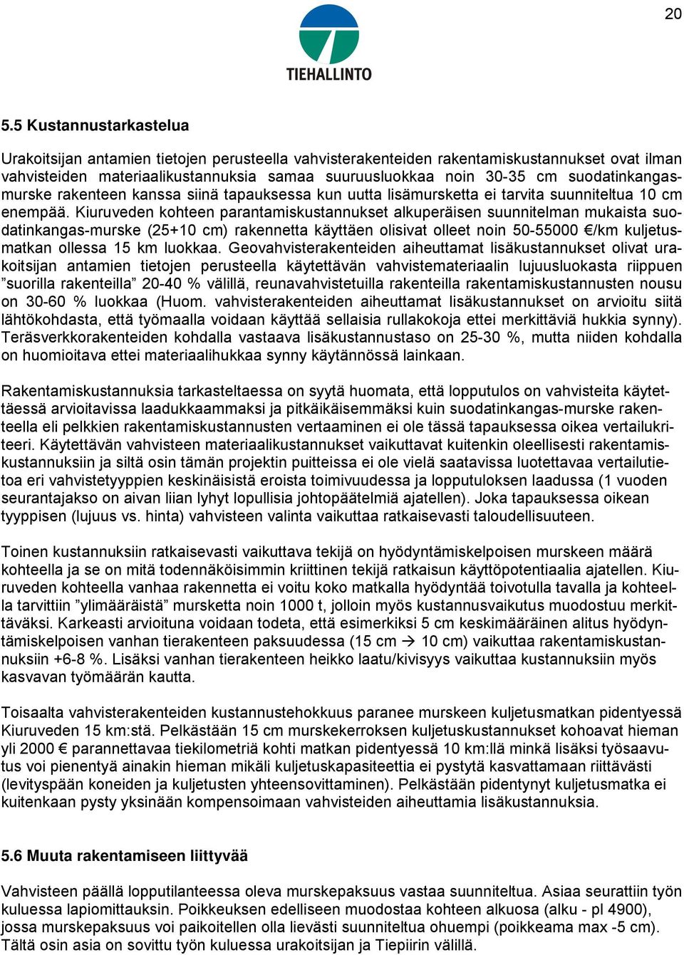 Kiuruveden kohteen parantamiskustannukset alkuperäisen suunnitelman mukaista suodatinkangas-murske (25+10 cm rakennetta käyttäen olisivat olleet noin 50-55000 /km kuljetusmatkan ollessa 15 km luokkaa.