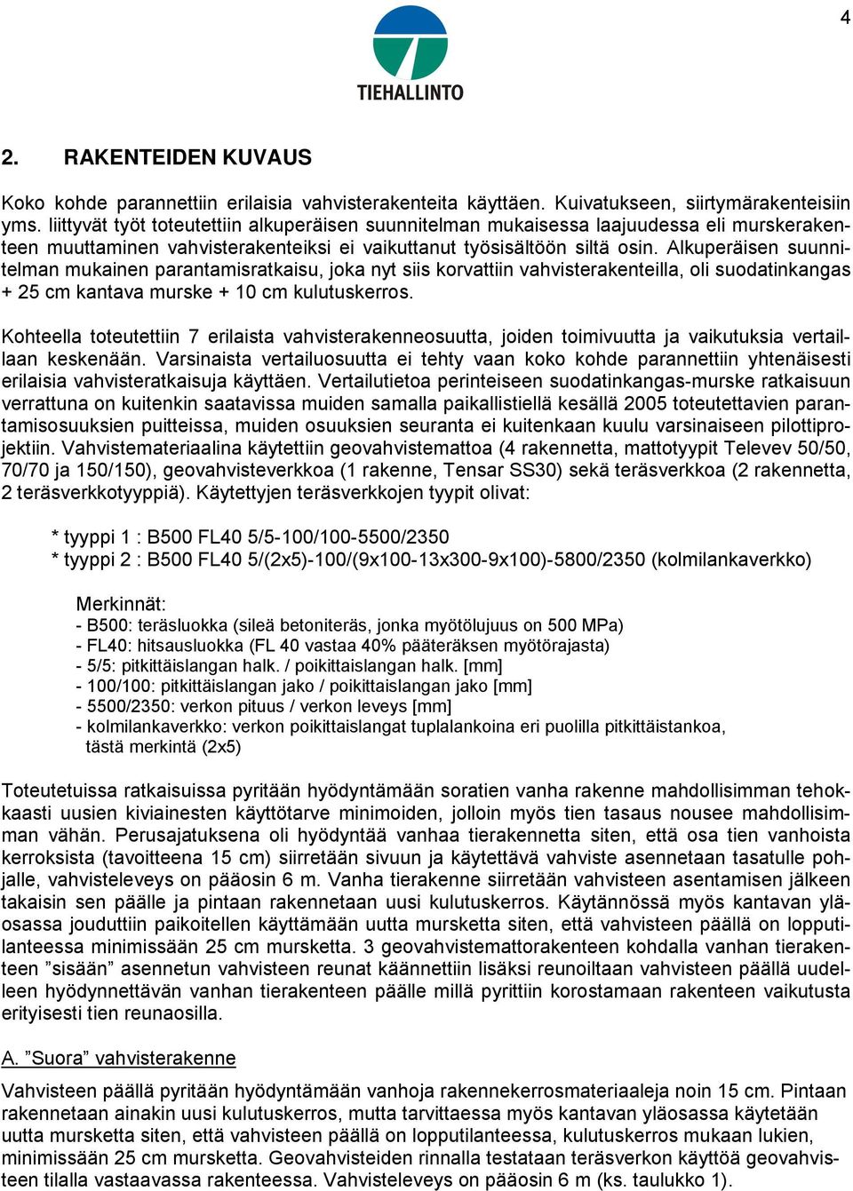 Alkuperäisen suunnitelman mukainen parantamisratkaisu, joka nyt siis korvattiin vahvisterakenteilla, oli suodatinkangas + 25 cm kantava murske + 10 cm kulutuskerros.