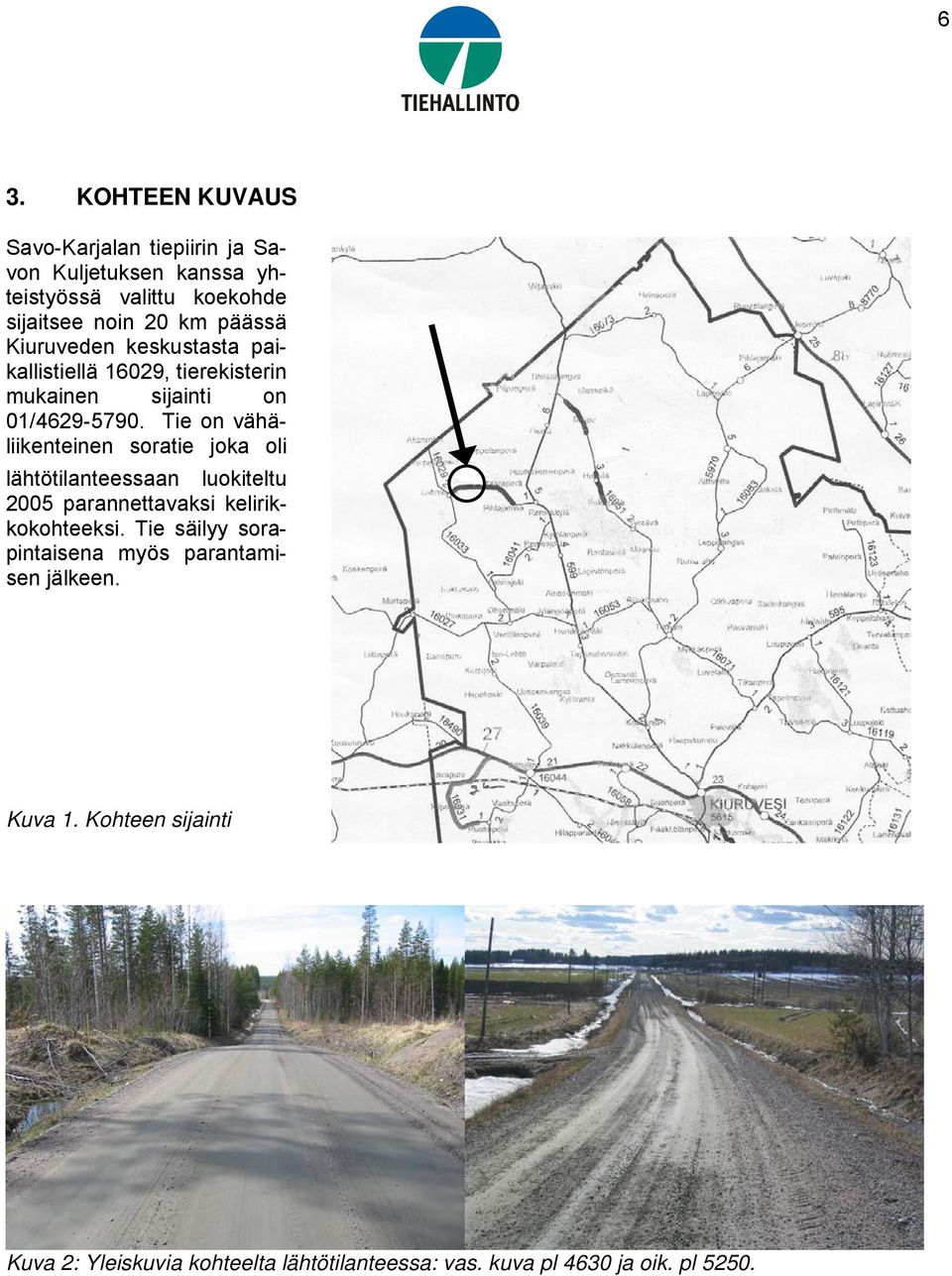 Tie on vähäliikenteinen soratie joka oli lähtötilanteessaan luokiteltu 2005 parannettavaksi kelirikkokohteeksi.