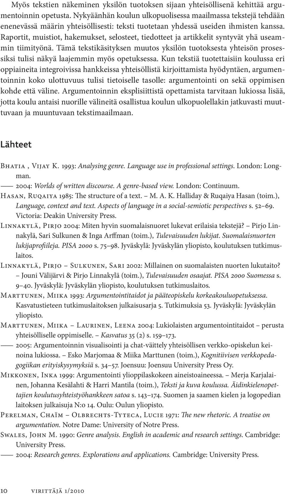 Raportit, muistiot, hakemukset, selosteet, tiedotteet ja artikkelit syntyvät yhä useammin tiimityönä.