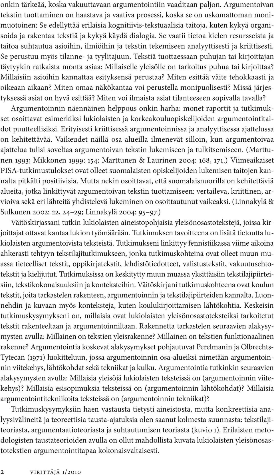 rakentaa tekstiä ja kykyä käydä dialogia. Se vaatii tietoa kielen resursseista ja taitoa suhtautua asioihin, ilmiöihin ja tekstin tekemiseen analyyttisesti ja kriittisesti.