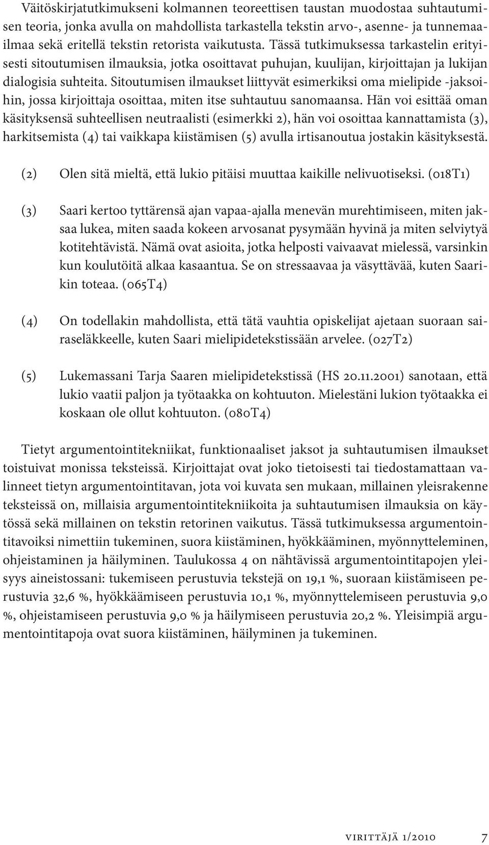 Sitoutumisen ilmaukset liittyvät esimerkiksi oma mielipide jaksoihin, jossa kirjoittaja osoittaa, miten itse suhtautuu sanomaansa.