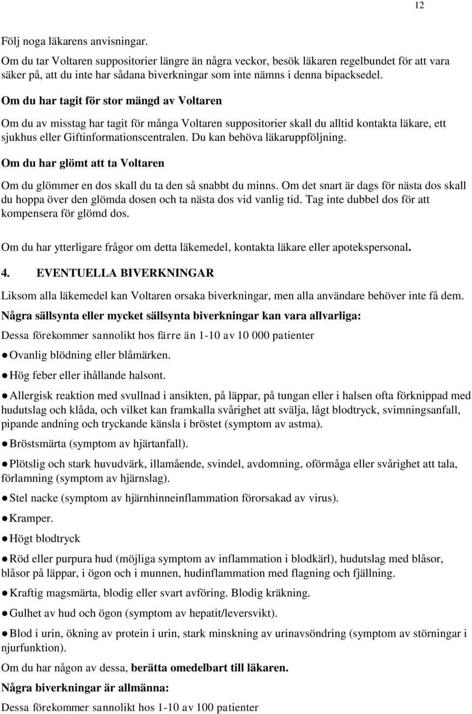 Om du har tagit för stor mängd av Voltaren Om du av misstag har tagit för många Voltaren suppositorier skall du alltid kontakta läkare, ett sjukhus eller Giftinformationscentralen.