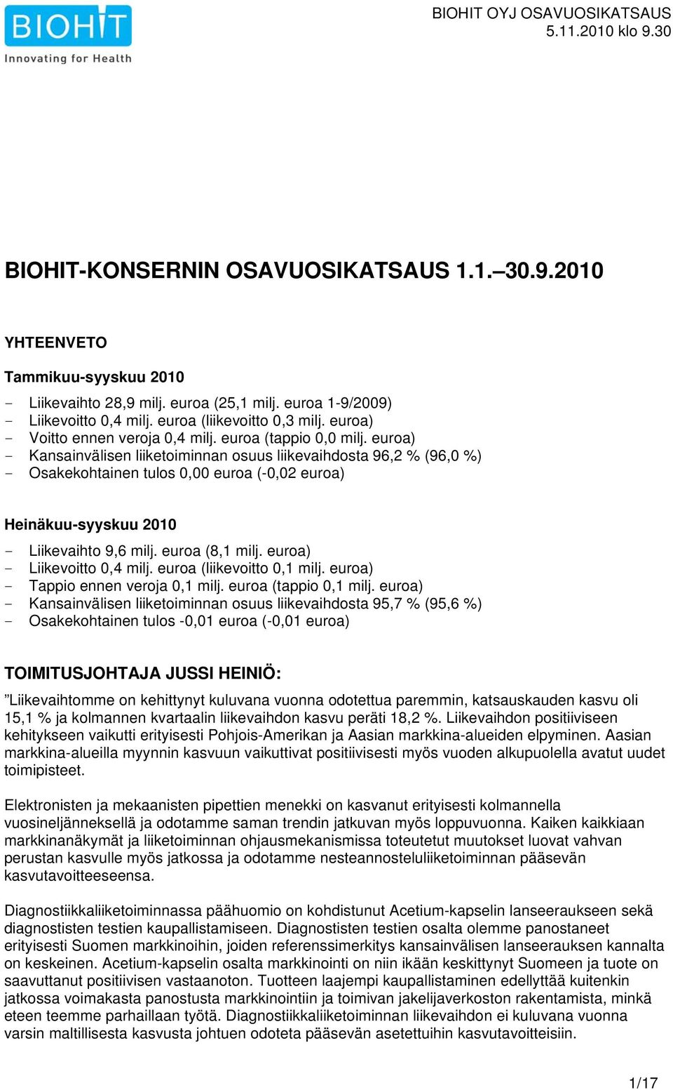 euroa) - Kansainvälisen liiketoiminnan osuus liikevaihdosta 96,2 (96,0 ) - Osakekohtainen tulos 0,00 euroa (-0,02 euroa) Heinäkuu-syyskuu - Liikevaihto 9,6 milj. euroa (8,1 milj.