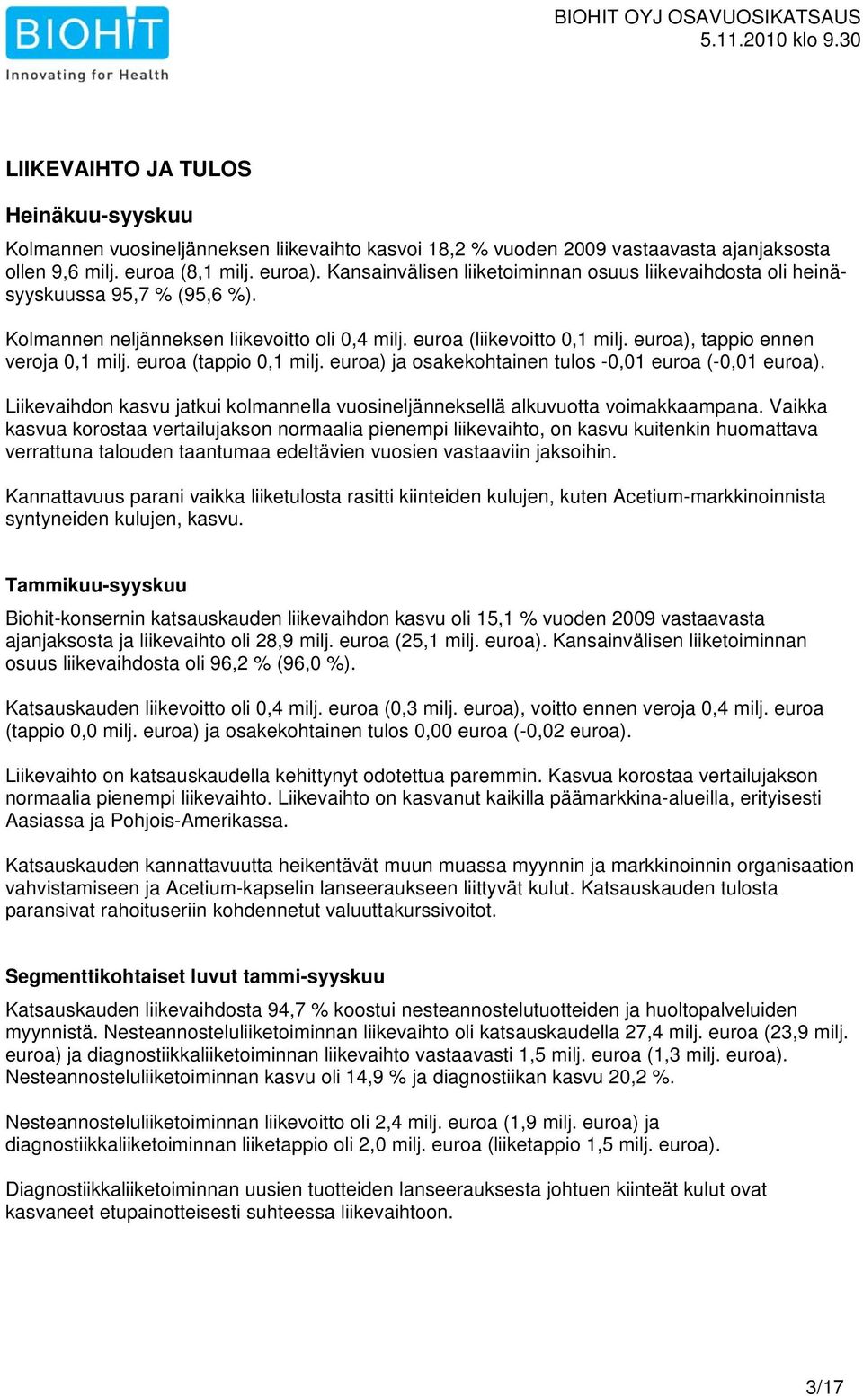 euroa (tappio 0,1 milj. euroa) ja osakekohtainen tulos -0,01 euroa (-0,01 euroa). Liikevaihdon kasvu jatkui kolmannella vuosineljänneksellä alkuvuotta voimakkaampana.