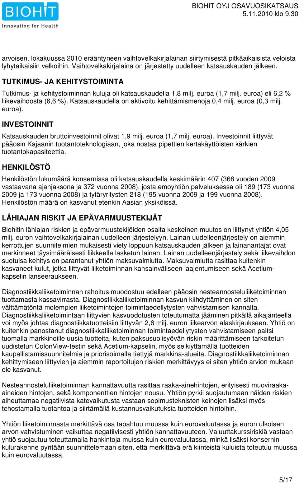 Katsauskaudella on aktivoitu kehittämismenoja 0,4 milj. euroa (0,3 milj. euroa).