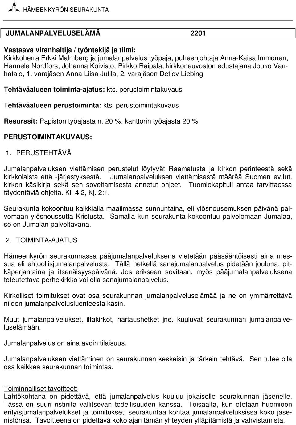 perustoimintakuvaus Tehtäväalueen perustoiminta: kts. perustoimintakuvaus Resurssit: Papiston työajasta n. 20 %, kanttorin työajasta 20 % PERUSTOIMINTAKUVAUS: 1.