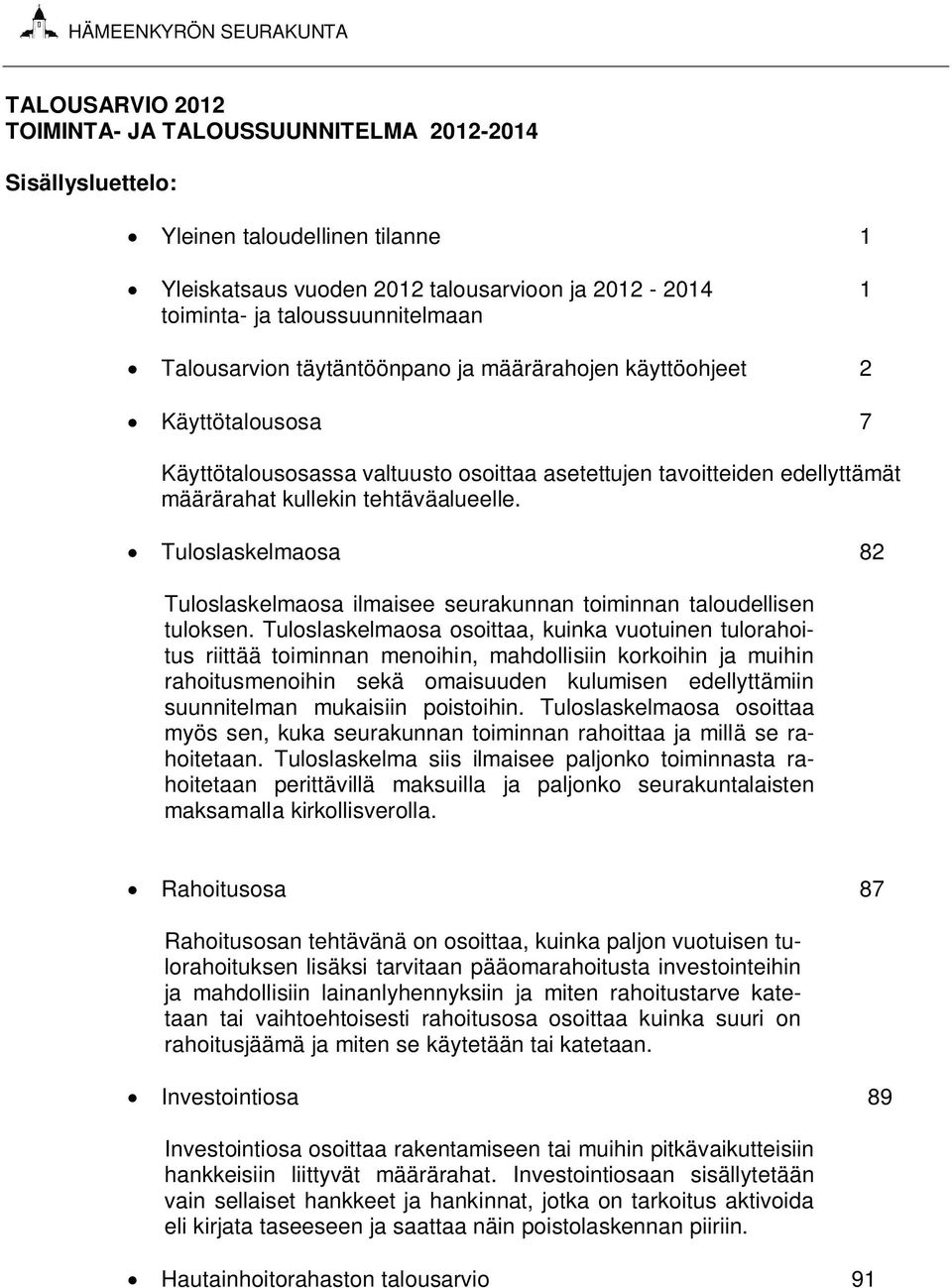 Tuloslaskelmaosa 82 Tuloslaskelmaosa ilmaisee seurakunnan toiminnan taloudellisen tuloksen.