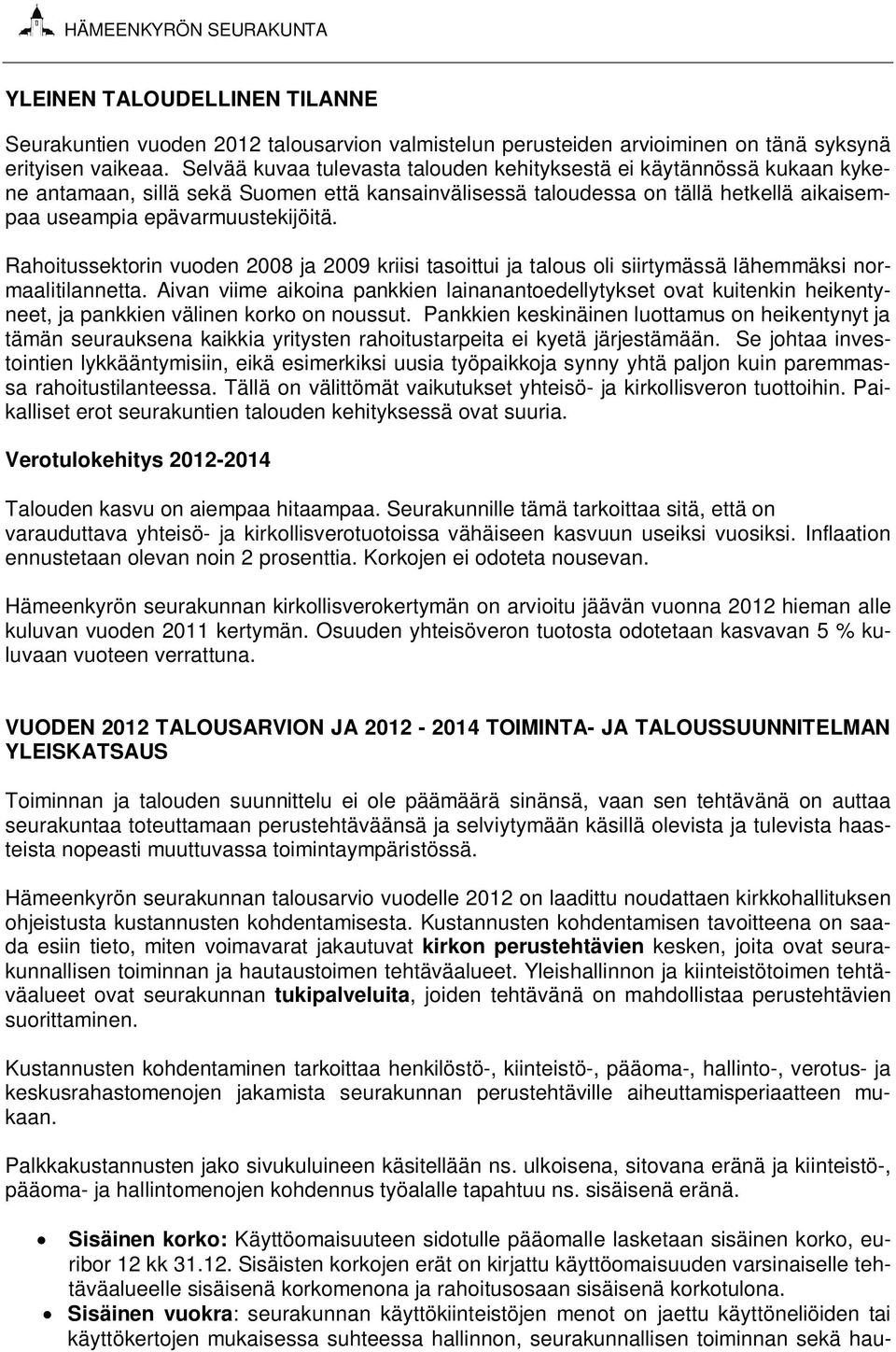 Rahoitussektorin vuoden 2008 ja 2009 kriisi tasoittui ja talous oli siirtymässä lähemmäksi normaalitilannetta.