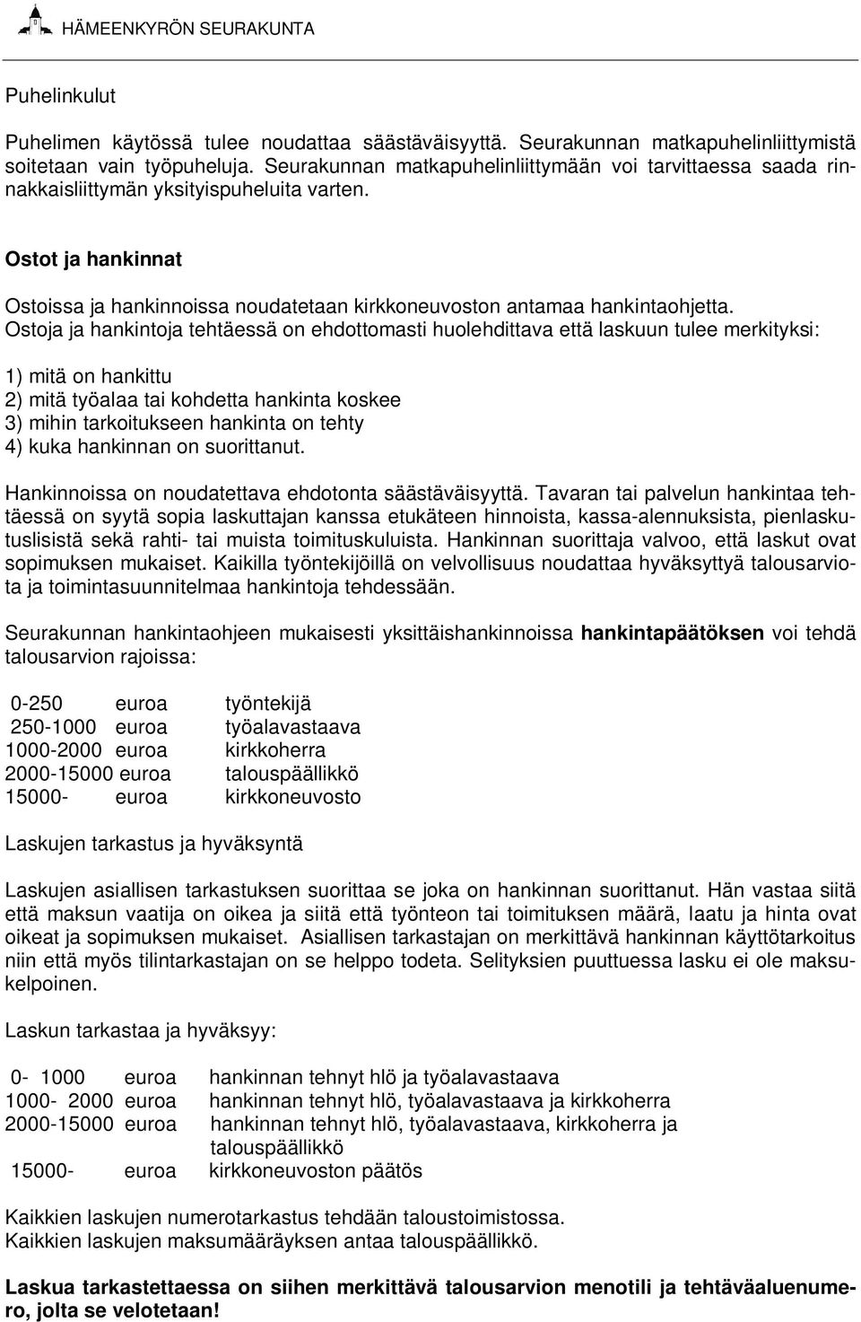 Ostoja ja hankintoja tehtäessä on ehdottomasti huolehdittava että laskuun tulee merkityksi: 1) mitä on hankittu 2) mitä työalaa tai kohdetta hankinta koskee 3) mihin tarkoitukseen hankinta on tehty