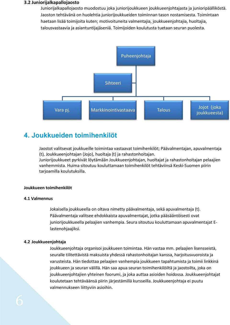 Toimintaan haetaan lisää toimijoita kuten; motivoituneita valmentajia, joukkueenjohtajia, huoltajia, talousvastaavia ja asiantuntijajäseniä. Toimijoiden koulutusta tuetaan seuran puolesta.