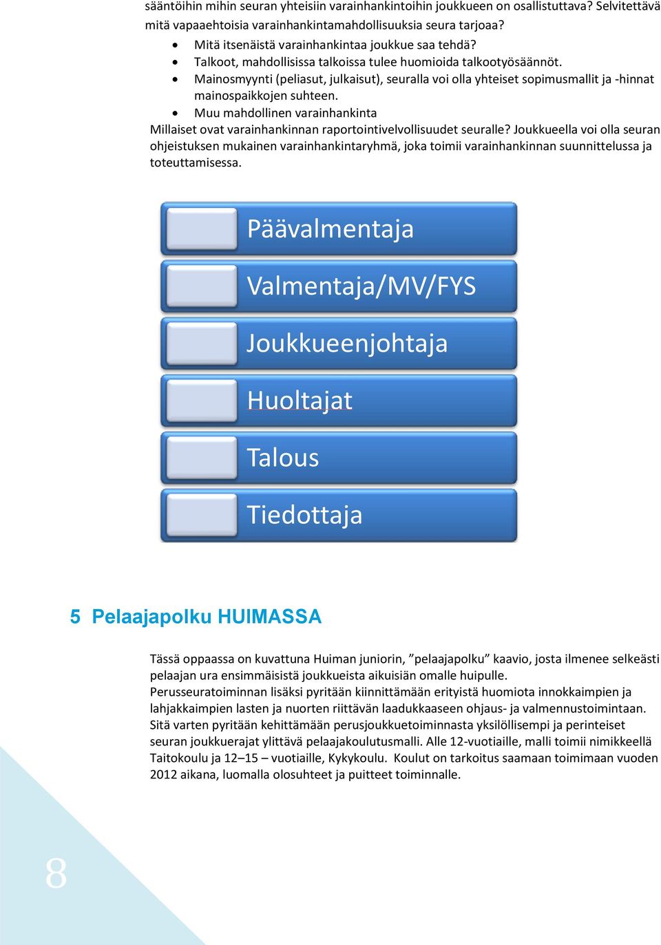 Mainosmyynti (peliasut, julkaisut), seuralla voi olla yhteiset sopimusmallit ja -hinnat mainospaikkojen suhteen.