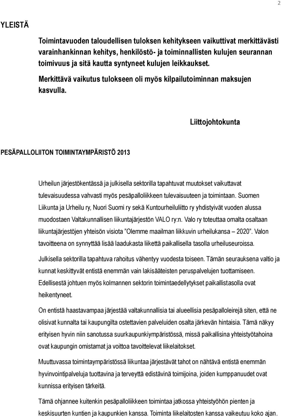 Liittojohtokunta PESÄPALLOLIITON TOIMINTAYMPÄRISTÖ 2013 Urheilun järjestökentässä ja julkisella sektorilla tapahtuvat muutokset vaikuttavat tulevaisuudessa vahvasti myös pesäpalloliikkeen