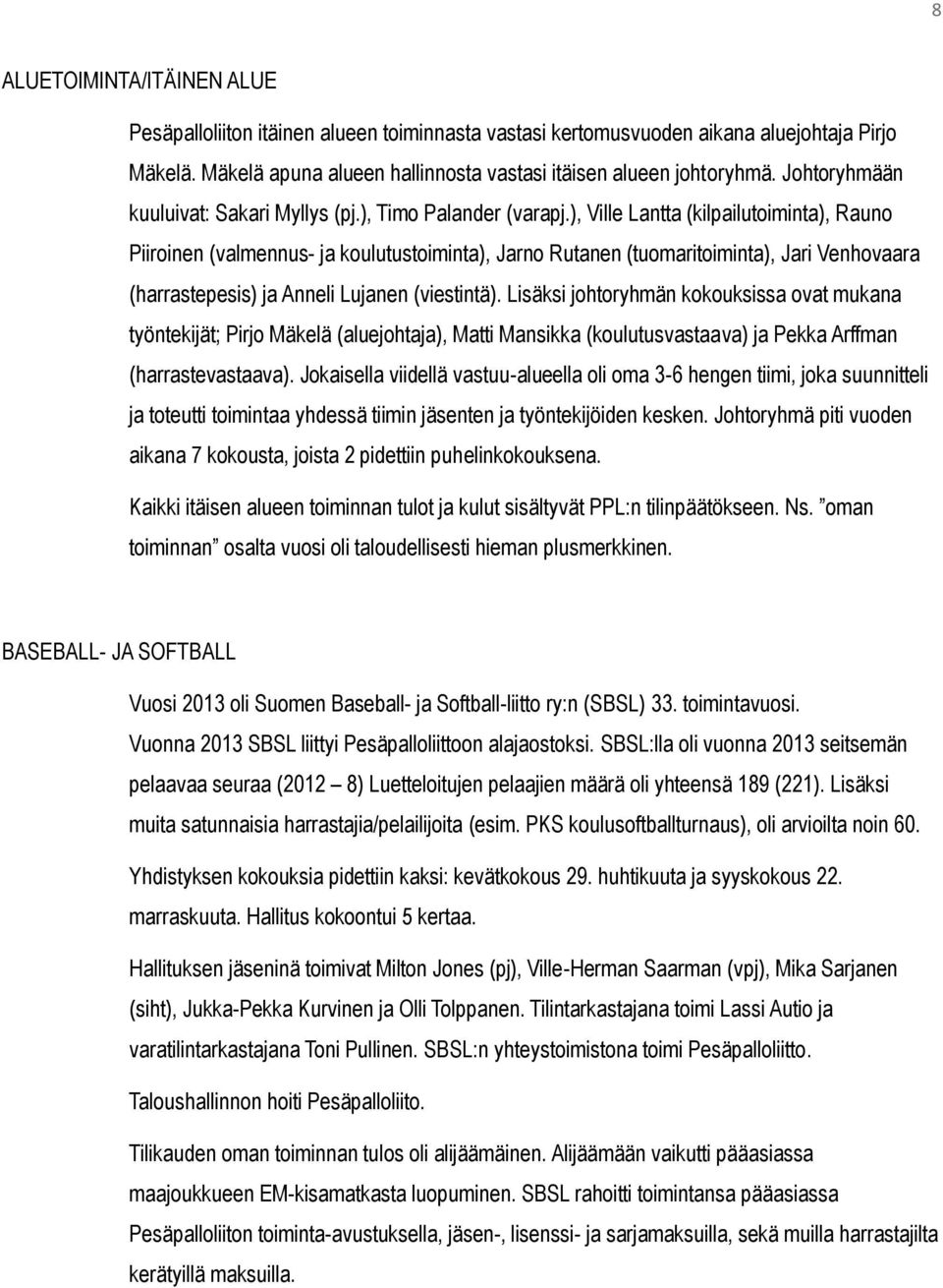 ), Ville Lantta (kilpailutoiminta), Rauno Piiroinen (valmennus- ja koulutustoiminta), Jarno Rutanen (tuomaritoiminta), Jari Venhovaara (harrastepesis) ja Anneli Lujanen (viestintä).