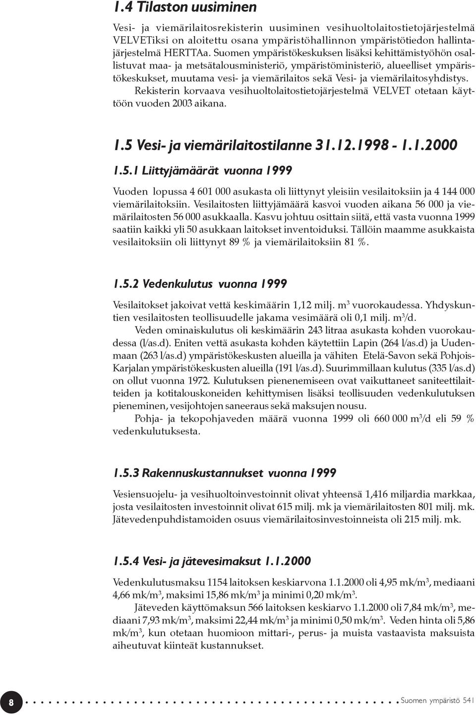 viemärilaitosyhdistys. Rekisterin korvaava vesihuoltolaitostietojärjestelmä VELVET otetaan käyttöön vuoden 2003 aikana. 1.5 