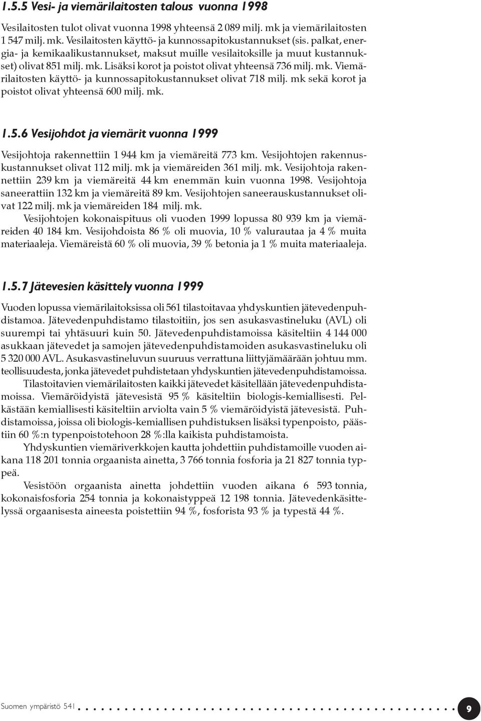 mk sekä korot ja poistot olivat yhteensä 600 milj. mk. 1.5.6 Vesijohdot ja viemärit vuonna 1999 Vesijohtoja rakennettiin 1 944 km ja viemäreitä 773 km.