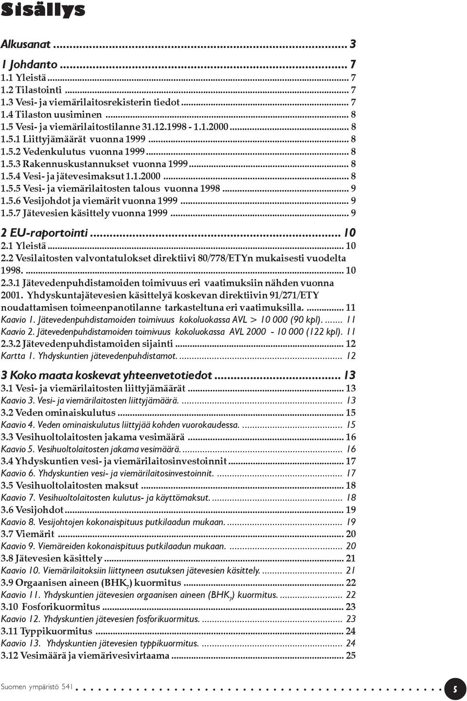 .. 9 1.5.6 Vesijohdot ja viemärit vuonna 1999... 9 1.5.7 Jätevesien käsittely vuonna 1999... 9 2 EU-raportointi... 10 2.