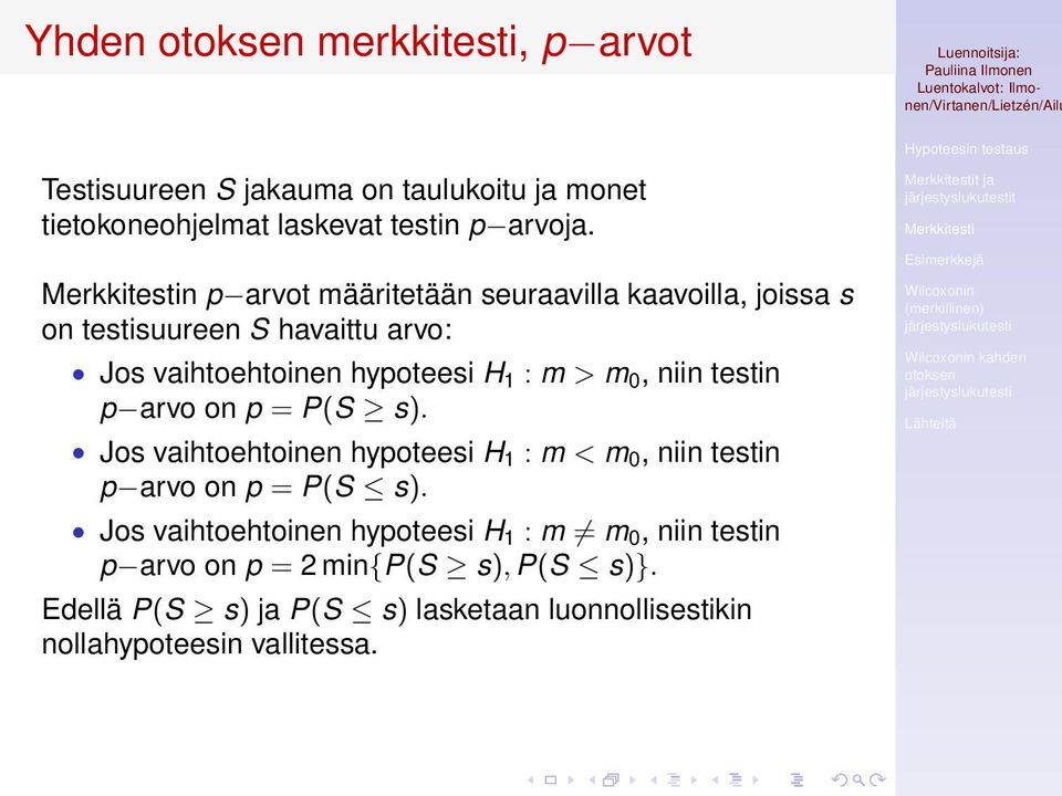 testin p arvo on p = P(S s). Jos vaihtoehtoinen hypoteesi H 1 : m < m 0, niin testin p arvo on p = P(S s).