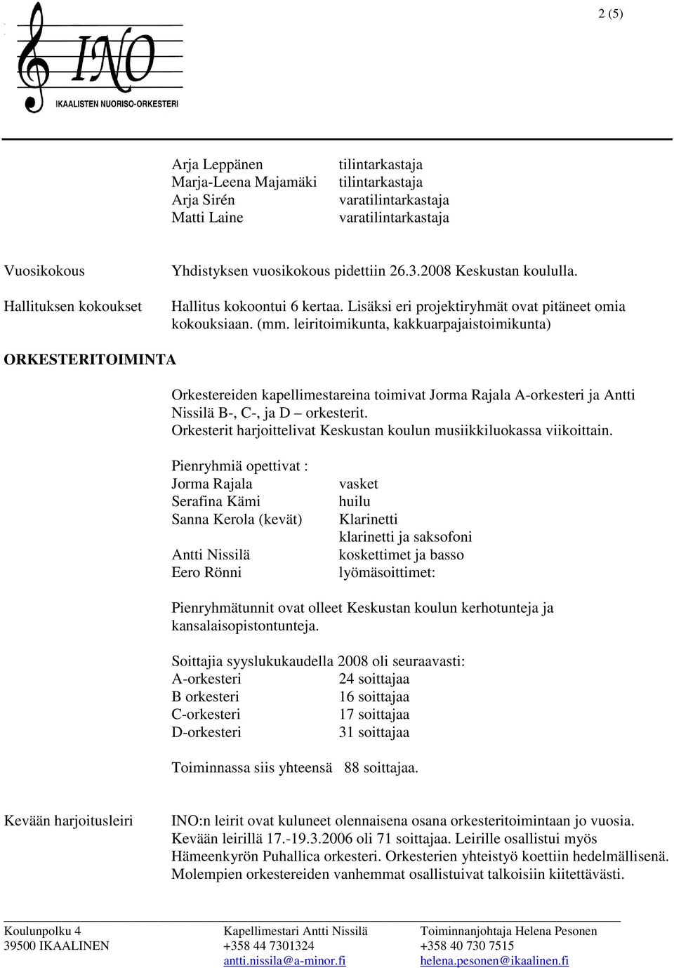 leiritoimikunta, kakkuarpajaistoimikunta) ORKESTERITOIMINTA Orkestereiden kapellimestareina toimivat A-orkesteri ja Antti Nissilä B-, C-, ja D orkesterit.