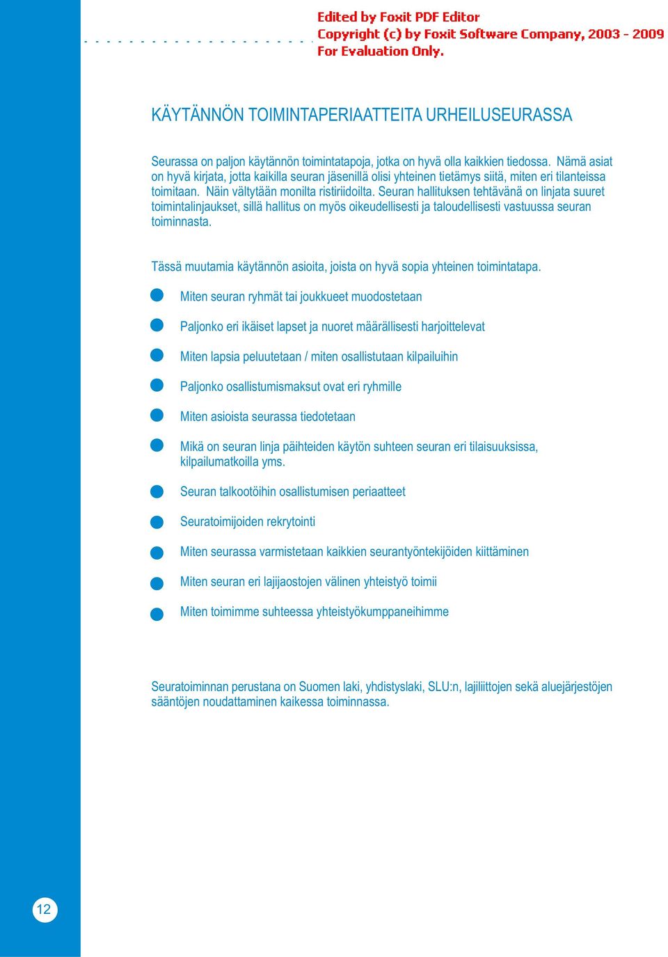 Seuran hallituksen tehtävänä on linjata suuret toimintalinjaukset, sillä hallitus on myös oikeudellisesti ja taloudellisesti vastuussa seuran toiminnasta.