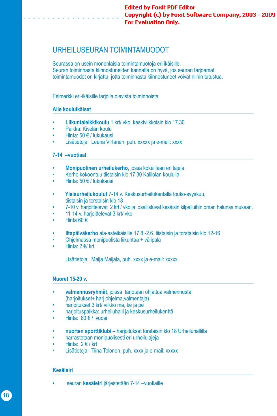 Esimerkki eri-ikäisille tarjolla olevista toiminnoista Alle kouluikäiset Liikuntaleikkikoulu 1 krt/ vko, keskiviikkoisin klo 17.