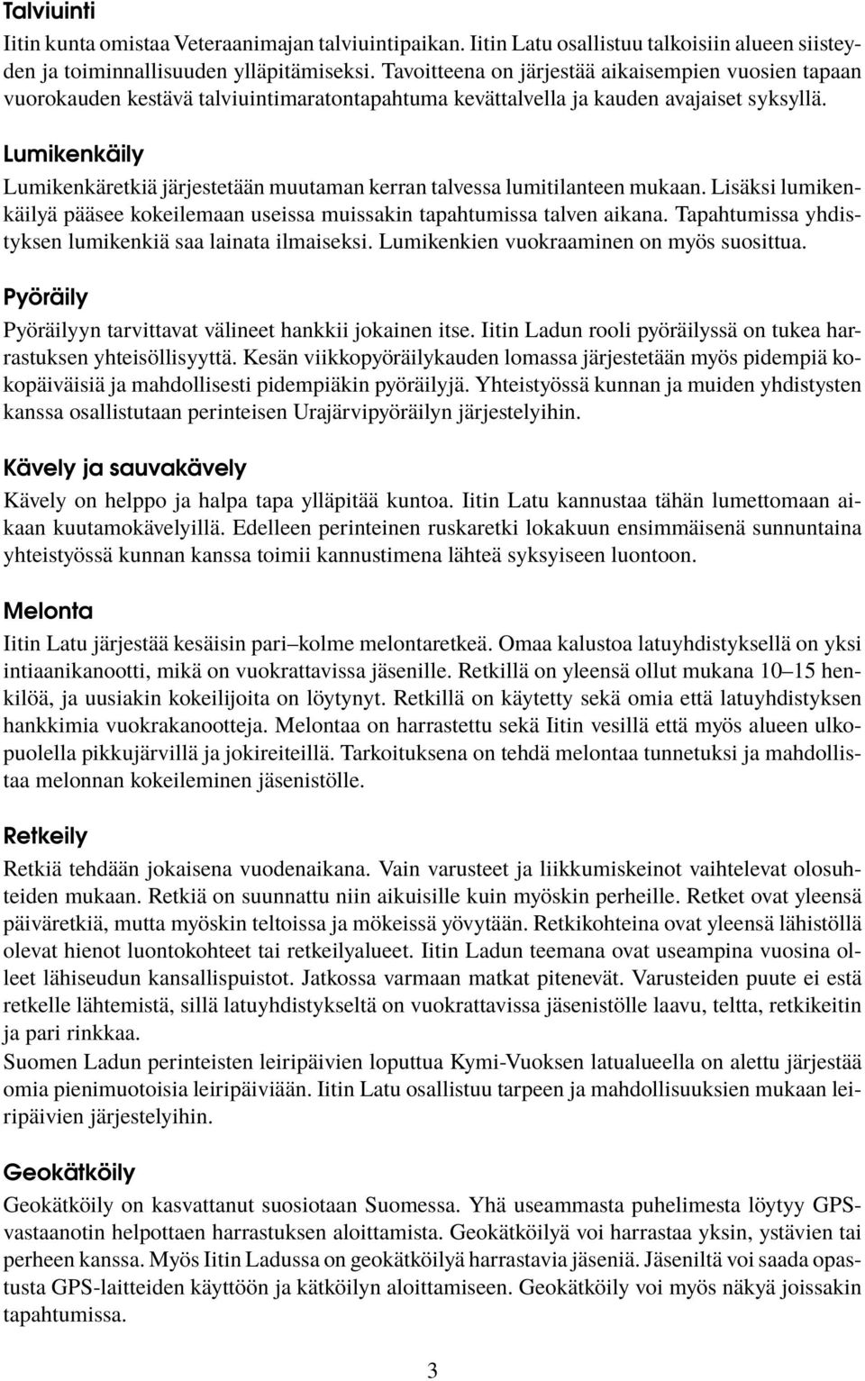 Lumikenkäily Lumikenkäretkiä järjestetään muutaman kerran talvessa lumitilanteen mukaan. Lisäksi lumikenkäilyä pääsee kokeilemaan useissa muissakin tapahtumissa talven aikana.