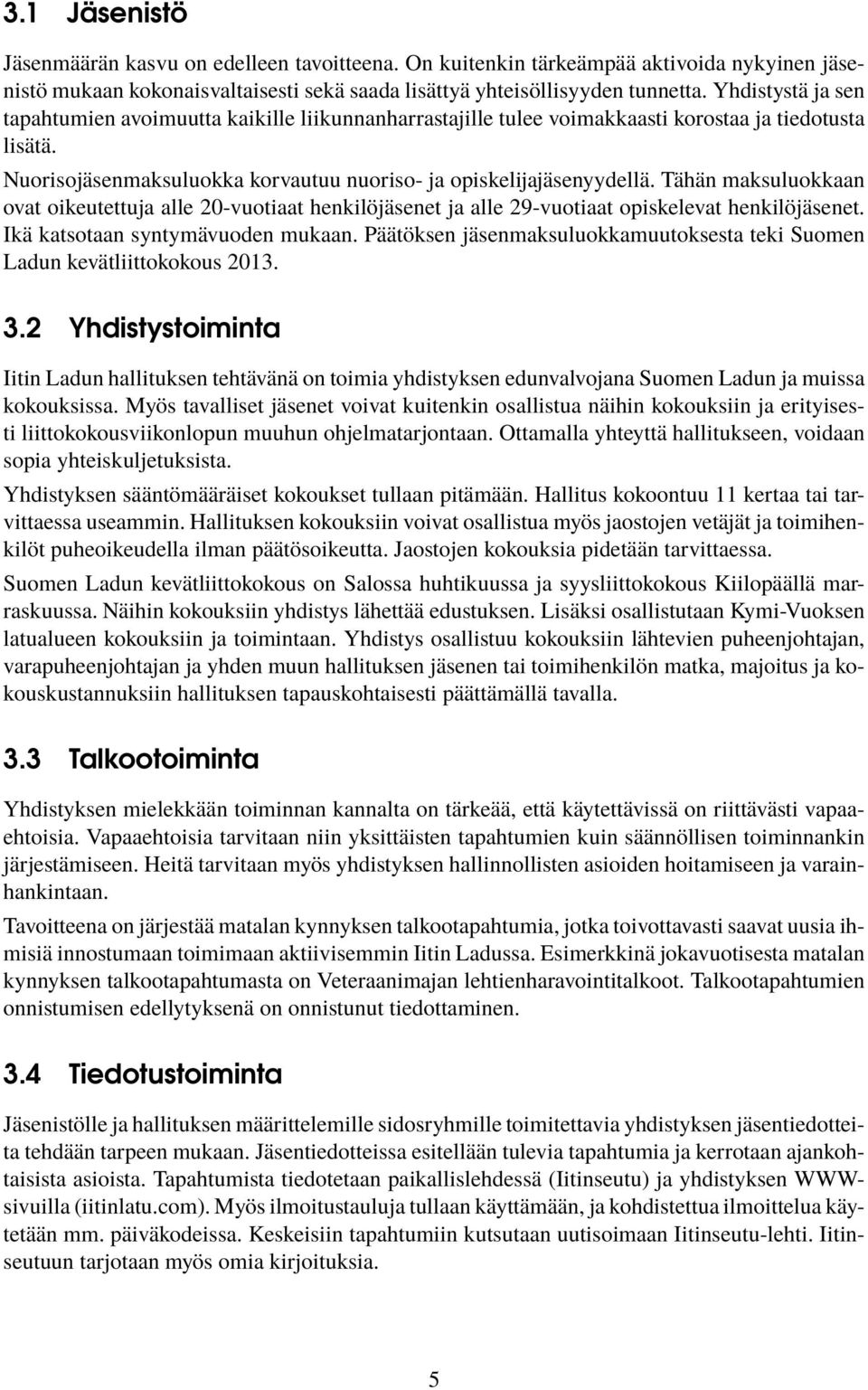 Tähän maksuluokkaan ovat oikeutettuja alle 20-vuotiaat henkilöjäsenet ja alle 29-vuotiaat opiskelevat henkilöjäsenet. Ikä katsotaan syntymävuoden mukaan.