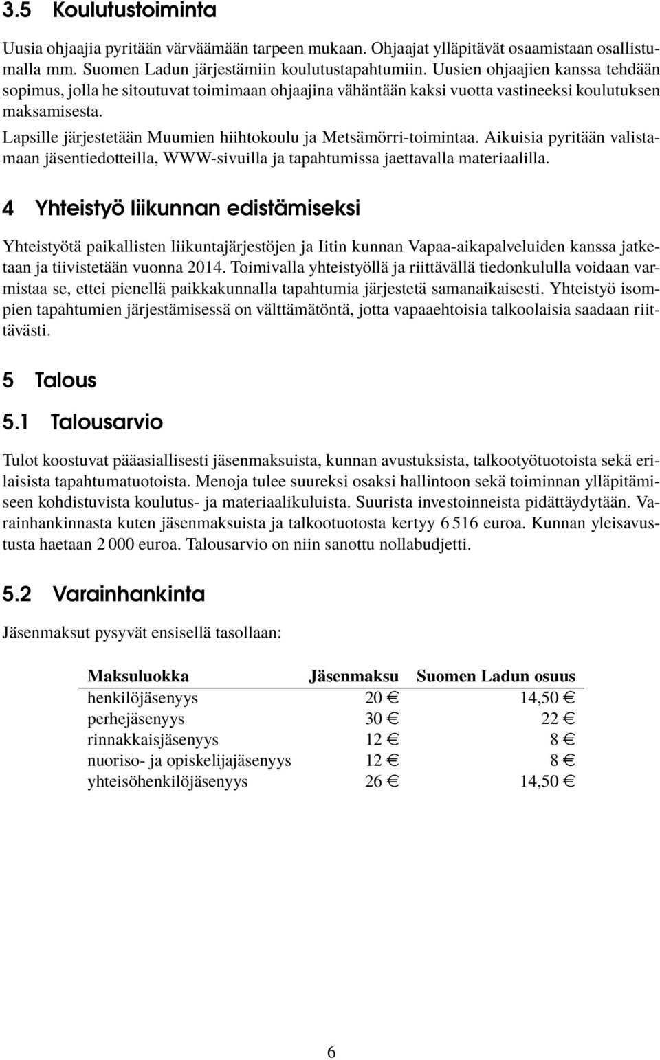 Lapsille järjestetään Muumien hiihtokoulu ja Metsämörri-toimintaa. Aikuisia pyritään valistamaan jäsentiedotteilla, WWW-sivuilla ja tapahtumissa jaettavalla materiaalilla.