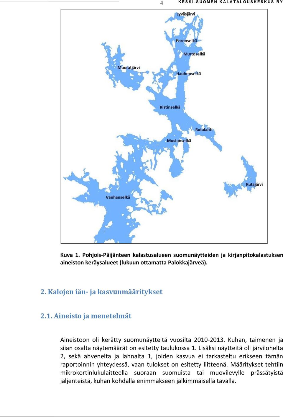 Aineisto ja menetelmät Aineistoon oli kerätty suomunäytteitä vuosilta 21-213. Kuhan, taimenen ja siian osalta näytemäärät on esitetty taulukossa 1.