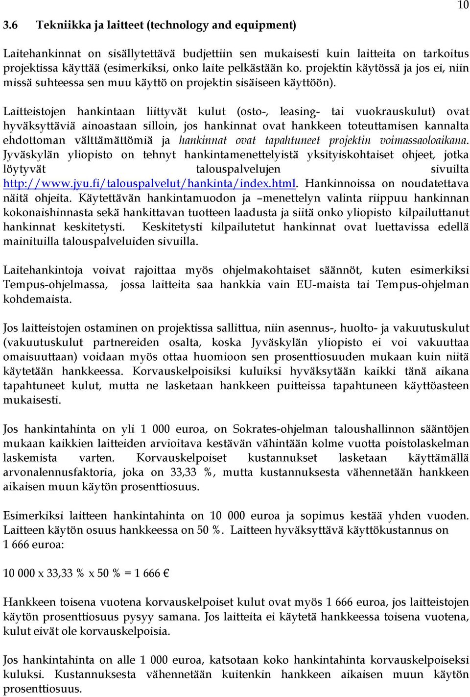 Laitteistojen hankintaan liittyvät kulut (osto-, leasing- tai vuokrauskulut) ovat hyväksyttäviä ainoastaan silloin, jos hankinnat ovat hankkeen toteuttamisen kannalta ehdottoman välttämättömiä ja