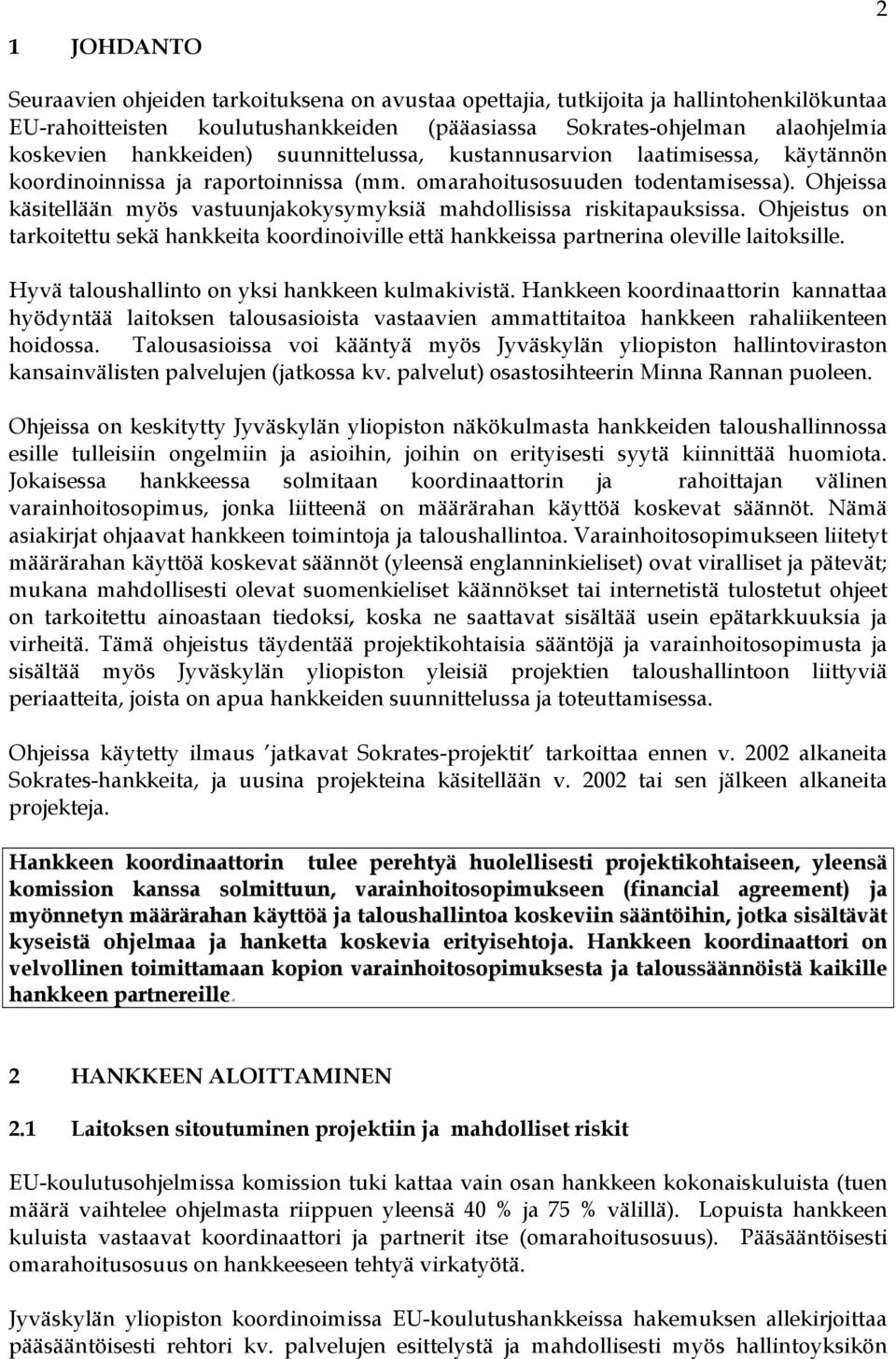 Ohjeissa käsitellään myös vastuunjakokysymyksiä mahdollisissa riskitapauksissa. Ohjeistus on tarkoitettu sekä hankkeita koordinoiville että hankkeissa partnerina oleville laitoksille.