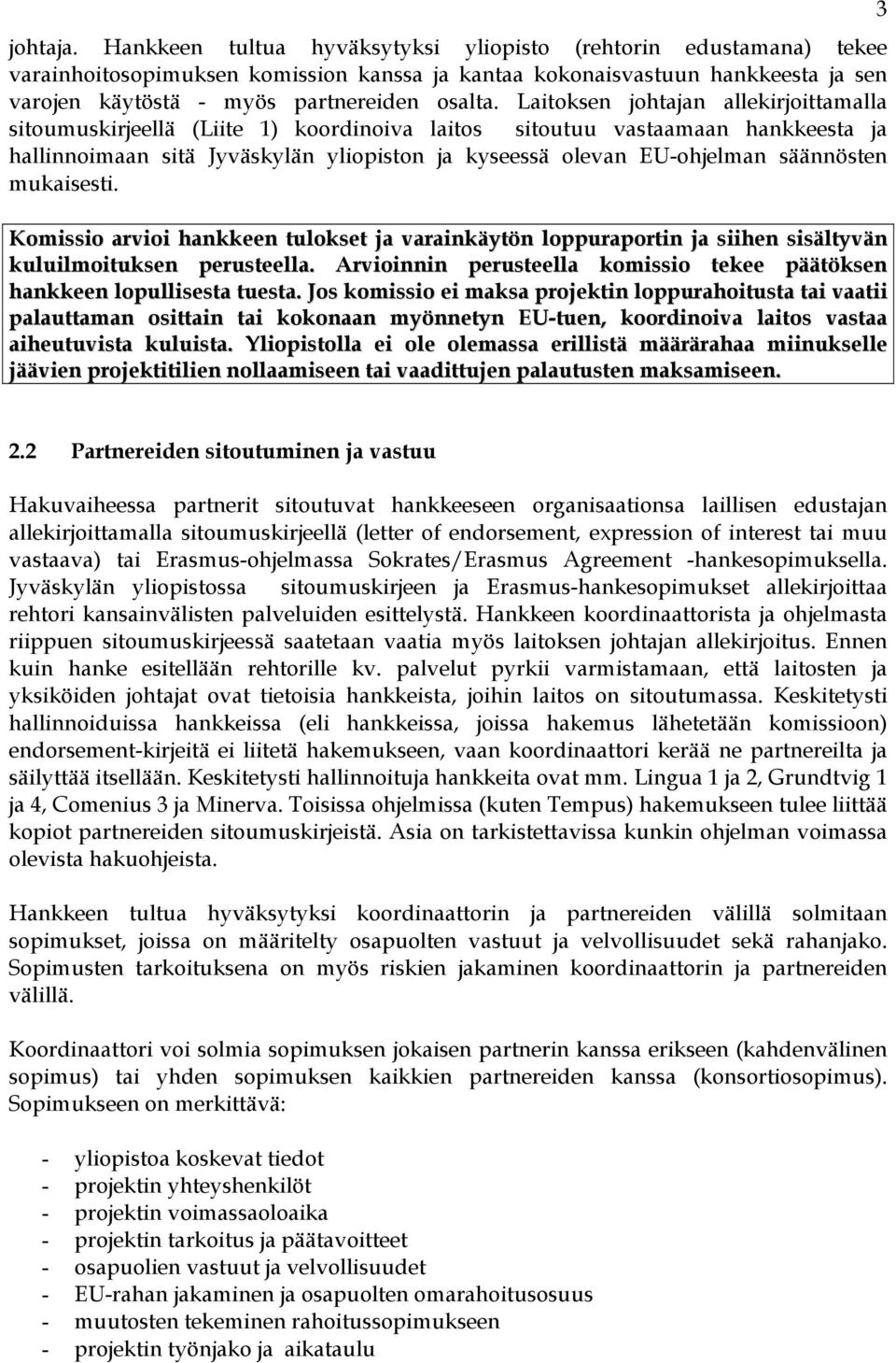 Laitoksen johtajan allekirjoittamalla sitoumuskirjeellä (Liite 1) koordinoiva laitos sitoutuu vastaamaan hankkeesta ja hallinnoimaan sitä Jyväskylän yliopiston ja kyseessä olevan EU-ohjelman