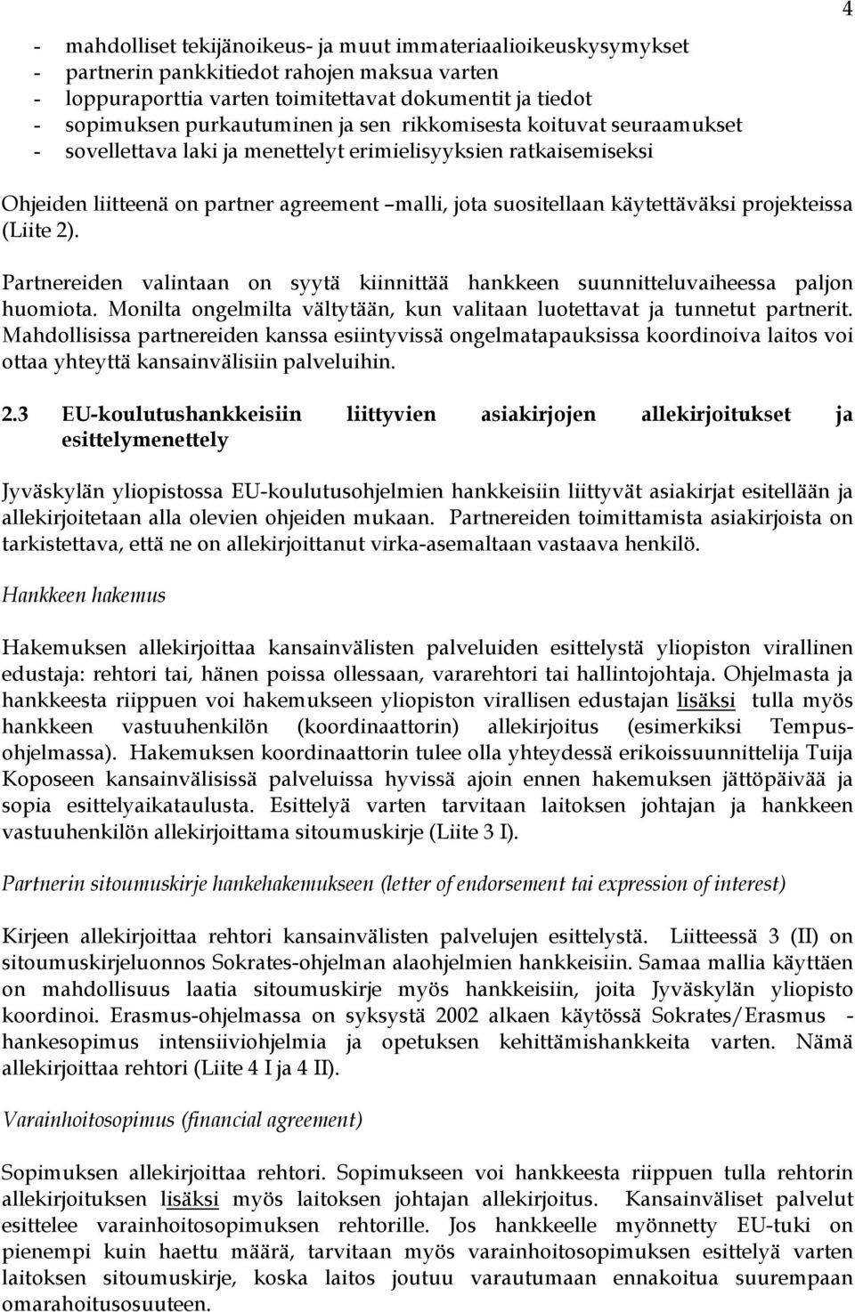 projekteissa (Liite 2). Partnereiden valintaan on syytä kiinnittää hankkeen suunnitteluvaiheessa paljon huomiota. Monilta ongelmilta vältytään, kun valitaan luotettavat ja tunnetut partnerit.