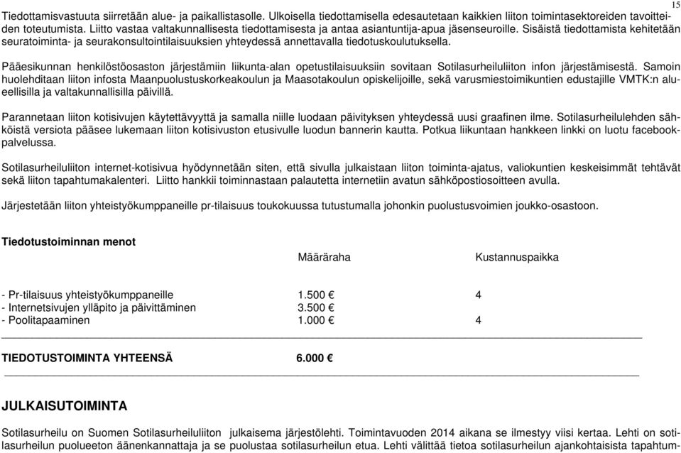 Sisäistä tiedottamista kehitetään seuratoiminta- ja seurakonsultointilaisuuksien yhteydessä annettavalla tiedotuskoulutuksella.