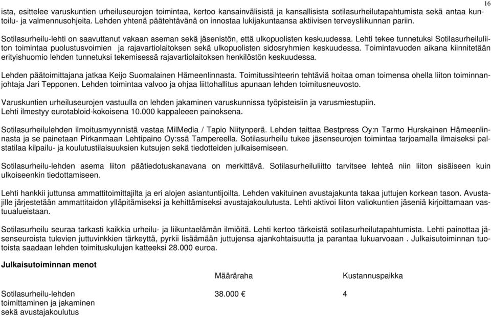 Lehti tekee tunnetuksi Sotilasurheiluliiton toimintaa puolustusvoimien ja rajavartiolaitoksen sekä ulkopuolisten sidosryhmien keskuudessa.