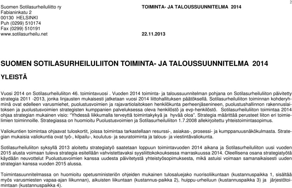 Vuoden 2014 toiminta- ja taloussuunnitelman pohjana on Sotilasurheiluliiton päivitetty strategia 2011-2013, jonka linjausten mukaisesti jatketaan vuosi 2014 liittohallituksen päätöksellä.