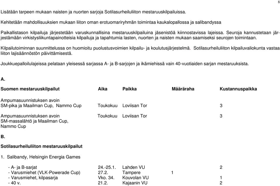 kiinnostavissa lajeissa. Seuroja kannustetaan järjestämään virkistysliikuntapainotteisia kilpailuja ja tapahtumia lasten, nuorten ja naisten mukaan saamiseksi seurojen toimintaan.