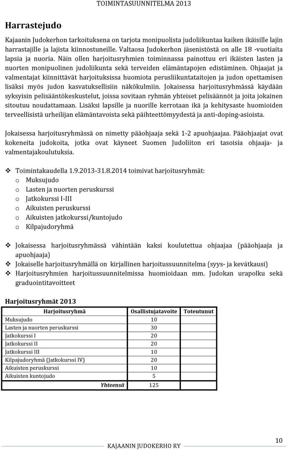 Näin ollen harjoitusryhmien toiminnassa painottuu eri ikäisten lasten ja nuorten monipuolinen judoliikunta sekä terveiden elämäntapojen edistäminen.