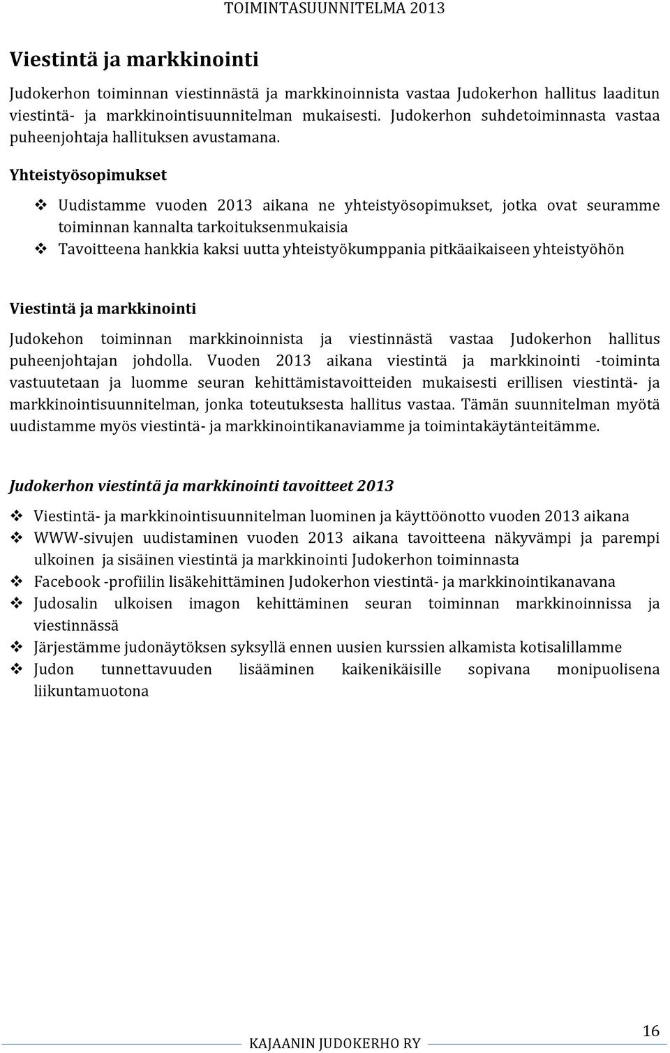 Yhteistyösopimukset v Uudistamme vuoden 2013 aikana ne yhteistyösopimukset, jotka ovat seuramme toiminnan kannalta tarkoituksenmukaisia v Tavoitteena hankkia kaksi uutta yhteistyökumppania